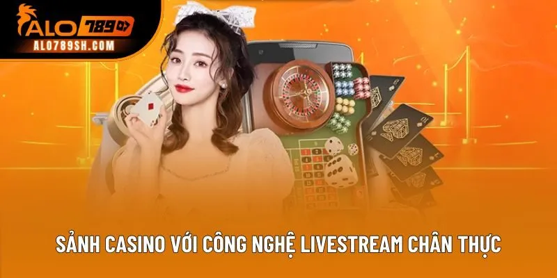 Sảnh casino với công nghệ livestream chân thực