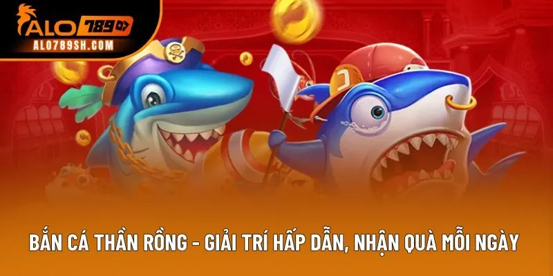 Bắn Cá Thần Rồng - Giải Trí Hấp Dẫn, Nhận Quà Mỗi Ngày 2026