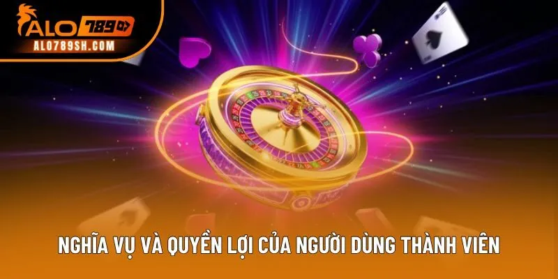 Nghĩa vụ và quyền lợi của người dùng thành viên
