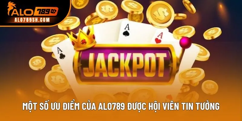 Một số ưu điểm của ALO789 được hội viên tin tưởng