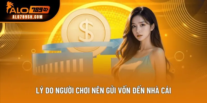 Lý do người chơi nên gửi vốn đến nhà cái